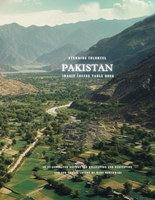 Stunning Colorful Pakistan Images Coffee Table Book: 40 AI-Generated Designs for Relaxation and Meditation and for Travel Lovers