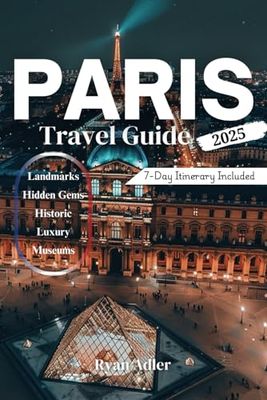 PARIS Travel Guide 2025: Your Ultimate Companion to Discover Iconic Landmarks, Hidden Gems, Local Cuisine, Culture, and Essential Travel Tips for an Unforgettable Trip