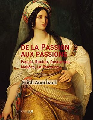 De la Passion aux passions: Pascale, Racine, Descartes, Molière, La Fontaine...