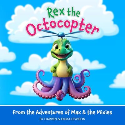 Rex the Octocopter: A Fun and Colorful Children's Picture Book for Kids About Friendship, Imagination and Adventure!