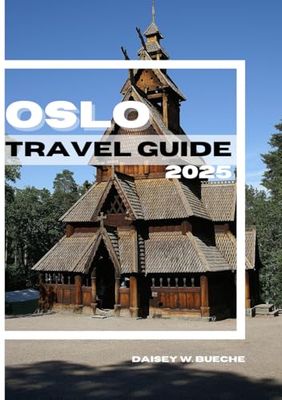 OSLO TRAVEL GUIDE 2025: Vital For Every Traveler With Up-To-Date Information on Accommodation,Transportation, Cuisine and Practical and Safety Tips.
