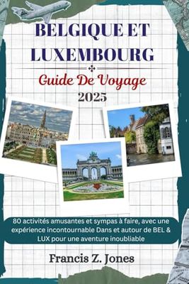 BELGIQUE ET LUXEMBOURG GUIDE DE VOYAGE: 80 activités amusantes et sympas à faire, avec une expérience incontournable Dans et autour de BEL & LUX pour une aventure inoubliable