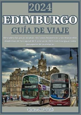EDIMBURGO GUÍA DE VIAJE 2024: Descubra Edimburgo: joyas ocultas, sitios históricos y maravillas modernas en 2024