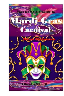 Your Complete Guide to Mardi Gras Carnival, New Orleans 2024