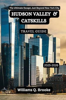 Hudson Valley and Catskills Travel Guide 2025-2026: The Ultimate Escape Just Beyond New York City (Immersive Explorer Hidden Gems: Authentic Travel Guides for Local Secrets & Real Adventures)