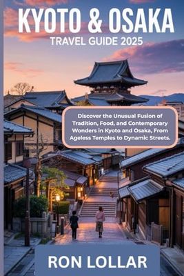 Kyoto & Osaka Travel Guide 2025: Discover the Unusual Fusion of Tradition, Food, and Contemporary Wonders in Kyoto and Osaka, From Ageless Temples to Dynamic Streets.