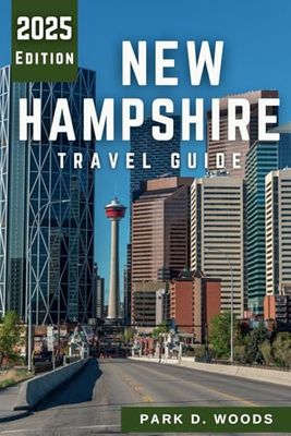 NEW HAMPSHIRE TRAVEL GUIDE 2025: Explore Like a Local: Natural Wonders, Quaint Towns, Hidden Gems, Scenic Trails, and Expert Itineraries