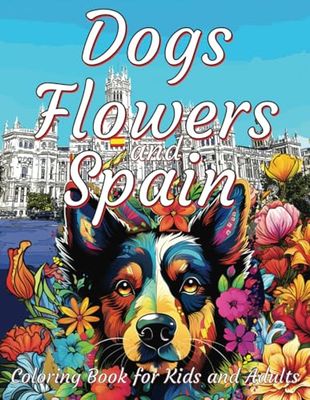 Dogs Flowers and Spain - Coloring Book for Kids and Adults: Enchanting Journey with a Dog through the picturesque streets of Barcelona and Madrid