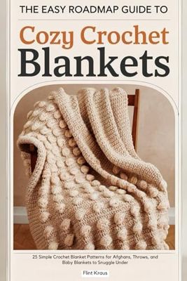 The Easy Roadmap Guide to Cozy Crochet Blankets.: 25 Simple Crochet Blanket Patterns for Afghans, Throws, and Baby Blankets to Snuggle Under