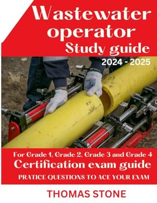 Wastewater operator study guide 2024: For Grade 1, Grade 2, Grade 3 and Grade 4 certification exam guide