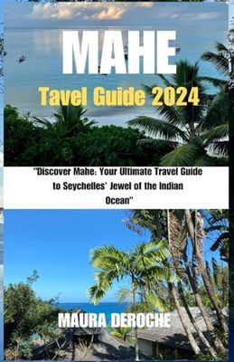 Mahe Travel Guide 2024: Discover Mahe: Your Ultimate Travel Guide to Seychelles' Jewel of the Indian Ocean"