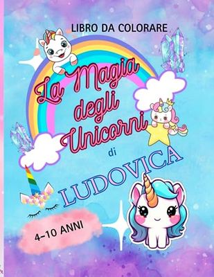 La Magia degli Unicorni - Libro da colorare per bambini personalizzato LUDOVICA: Libro da colorare con 31 pagine tutte da colorare | retro bianco | ... Serif anche per DSA | Unicorni dolcissimi