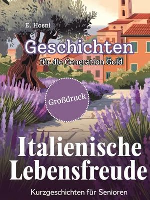 Italienische Lebensfreude: 40 inspirierende Kurzgeschichten für Senioren – in Großschrift für komfortables Lesen: Senioren entdecken die Magie Italiens