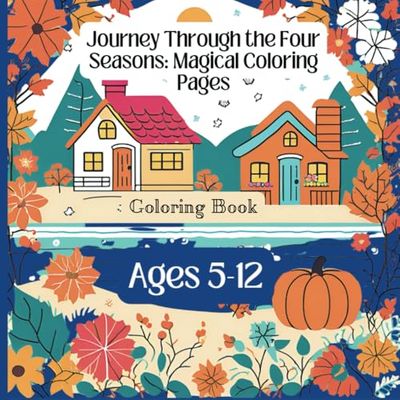 Journey Through the Four Seasons: A Magical Coloring Book for Kids: Educational Coloring Pages: Winter, Spring, Summer, and Fall for Kids Ages 5-12 | 49 coloring images