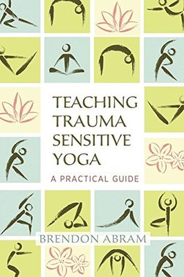Teaching Trauma-Sensitive Yoga: A Practical Guide