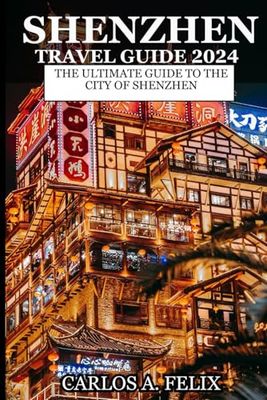 Shenzhen travel guide 2024: The ultimate guide to the city of shenzhen