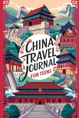 China Travel Journal for Teens: 100 Prompts to Capture Ancient Wonders, Bustling Cities, and Cultural Surprises