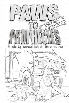 Paws To Prophecies Illustrated: An epic dog-narrated look at life on the road