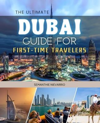 The Ultimate Dubai Guide for First-Time Travelers: Unlock the Secrets of Dubai's Hidden Gems and Must-See Attractions with Insider Tips and Expert Advice