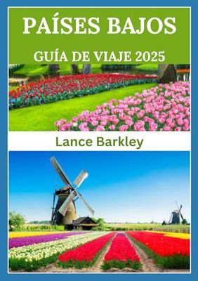 PAÍSES BAJOS GUÍA DE VIAJE 2025: Una exploración en profundidad de ciudades históricas, monumentos culturales y destinos escénicos de la región
