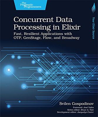 Concurrent Data Processing in Elixir: Fast, Resilient Applications with Otp, Genstage, Flow, and Broadway