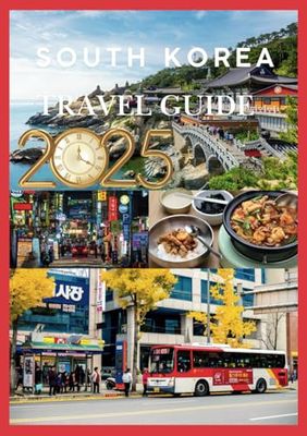 SOUTH KOREA TRAVEL GUIDE 2025: Discover the Heart of Korea tradition Innovation and Adventure.