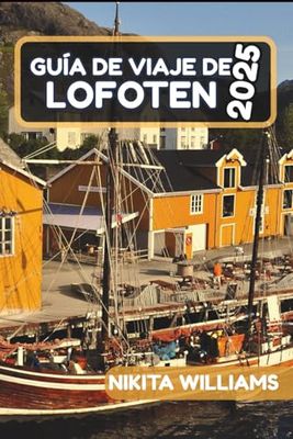 Guía De Viaje De Lofoten 2025: Las mejores aventuras, joyas ocultas y consejos de viaje para el impresionante archipiélago de Noruega