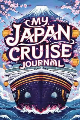 My Japan Cruise Journal: With 100 Prompts to Record Your Big Adventures at Sea
