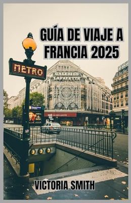 GUÍA DE VIAJE A FRANCIA 2025: Un viaje completo a través de lugares emblemáticos, regiones pintorescas, cultura local y consejos prácticos para su escapada europea en 2025.