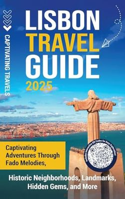 Lisbon Travel Guide: Captivating Adventures through Fado Melodies, Historic Neighborhoods, Landmarks, Hidden Gems, and More