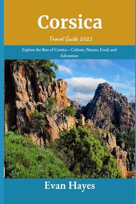 Corsica Travel Guide 2025: Explore the Best of Corsica – Culture, Nature, Food, and Adventure