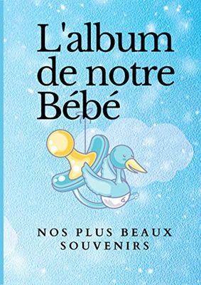 L'album de notre bébé nos plus beaux souvenirs: Un album pour noter tous les souvenirs avant et après la naissance de votre bébé | Un album plein d’émotions | Grand format