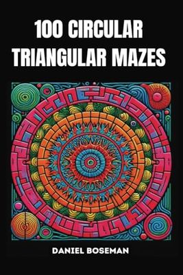 100 CIRCULAR: TRIANGULAR MAZES | GLOSSY COVER, 100 CIRCULAR 14 CELL MAZES WITH SOLUTIONS, 202 PAGES