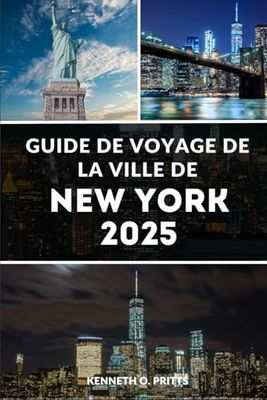 GUIDE DE VOYAGE DE LA VILLE DE NEW YORK 2025: Découvrez le meilleur de New York : principales attractions, trésors cachés et conseils locaux pour une expérience parfaite à New York