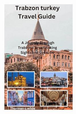 Trabzon turkey Travel Guide: A Journey Through Trabzon Breathtaking Sights and Local Delights
