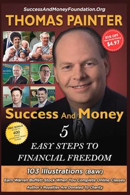 Success And Money 5 Easy Steps To Financial Freedom: (103 B&W Illustrations, 161 Pages)