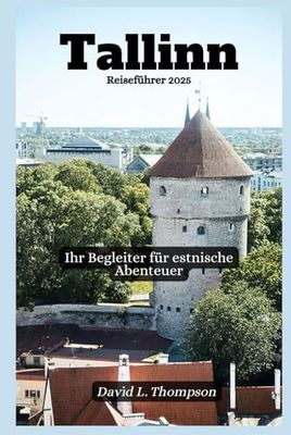 Tallinn Reiseführer 2025: Ihr Begleiter für estnische Abenteuer