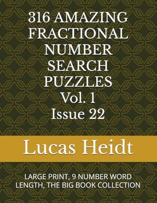 316 AMAZING FRACTIONAL NUMBER SEARCH PUZZLES, Vol. 1 / Issue 22: LARGE PRINT, 9 NUMBER WORD LENGTH, THE BIG BOOK COLLECTION