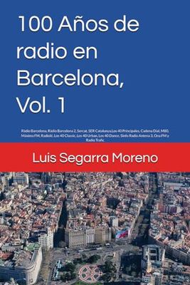 100 Años de radio en Barcelona, Volumen 1: Ràdio Barcelona, SER Catalunya, 40 Principales, Dial, M80, Ràdio Barcelona 2, Sinfo Radio, Radolé, Máxima, etc...