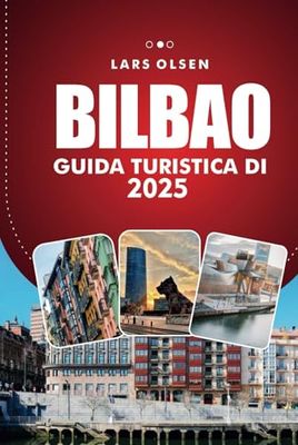GUIDA TURISTICA DI BILBAO 2025: Scopri le principali attrazioni, le delizie culinarie e le esperienze culturali della vivace città spagnola