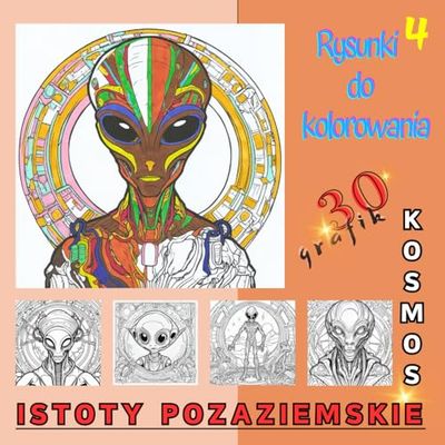 ISTOTY POZAZIEMSKIE, KOSMOS - Rysunki do kolorowania 4, 30 Grafik: Ilustracje z wieloma szczegółami, Strona na odwrocie rysunku jest czarna, Matowa okładka