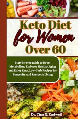 Keto Diet for Women Over 60: Step-by-step guide to Boost Metabolism, Embrace Healthy Aging and Enjoy Easy, Low-Carb Recipes for Longevity and Energetic Living