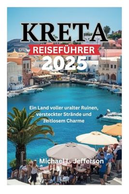 KRETA REISEFÜHRER 2025: Ein Land voller uralter Ruinen, versteckter Strände und zeitlosem Charme