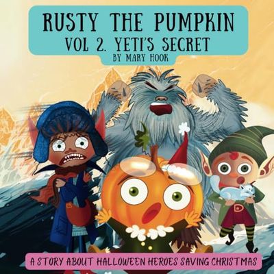 Rusty the Pumpkin Vol 2 Yeti’s secret: A story about Halloween heroes saving Christmas