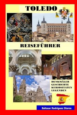 TOLEDO: REISEFÜHRER: DENKMÄLER, GESCHICHTE, KURIOSITÄTEN, LEGENDEN