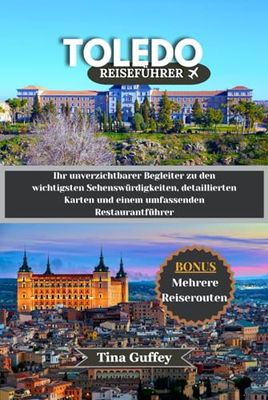 TOLEDO REISEFÜHRER 2024-2025: Ihr unverzichtbarer Begleiter zu den wichtigsten Sehenswürdigkeiten, detaillierten Karten und einem umfassenden Restaurantführer