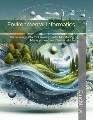 Environmental Informatics: Harnessing Data for Environmental Monitoring, Management, and Sustainability