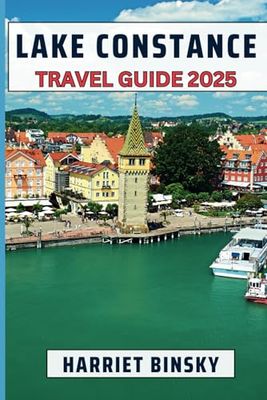 Lake Constance Travel Guide 2025: Your Comprehensive Guide to Discover The Beauty, Top Attractions, Breathtaking Outdoor Adventures and Scenic Trails around the Bodensee With Insider Recommendations