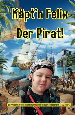 Käpt'n Felix, der Pirat aus Osnabrück! 35 kurze Piratengeschichten zum Vorlesen oder selbst Lesen. Empfohlen für Kinder von 4-10 Jahren