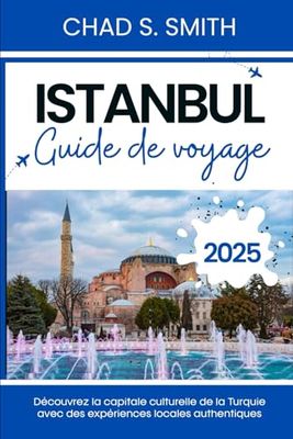 ISTANBUL GUIDE DE VOYAGE 2025: Découvrez la capitale culturelle de la Turquie avec des expériences locales authentiques